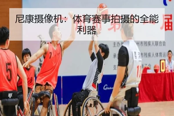 尼康摄像机：体育赛事拍摄的全能利器
